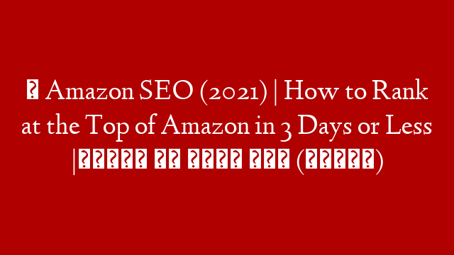 ✅ Amazon SEO (2021) | How to Rank at the Top of Amazon in 3 Days or Less |अमेज़न पर रैंक करे (हिंदी) post thumbnail image