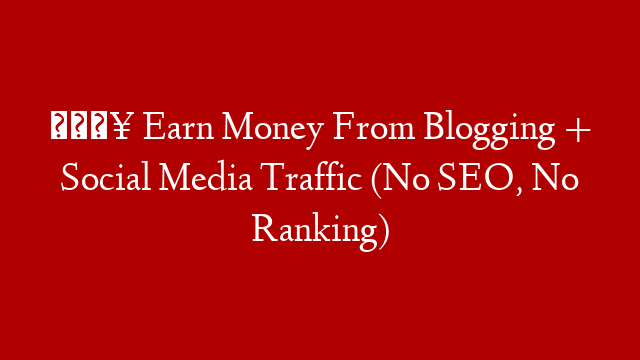 🔥 Earn Money From Blogging + Social Media Traffic (No SEO, No Ranking)