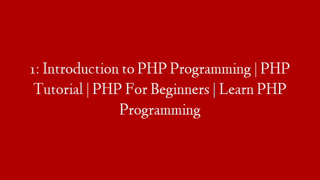 1: Introduction to PHP Programming | PHP Tutorial | PHP For Beginners | Learn PHP Programming post thumbnail image