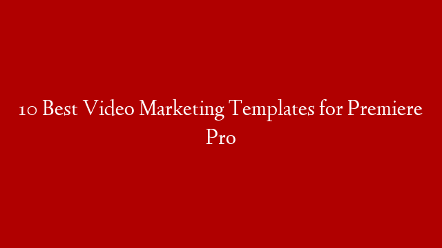 10 Best Video Marketing Templates for Premiere Pro