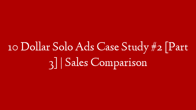 10 Dollar Solo Ads Case Study #2 [Part 3] | Sales Comparison