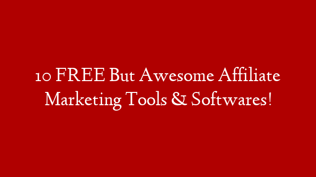 10 FREE But Awesome Affiliate Marketing Tools & Softwares!