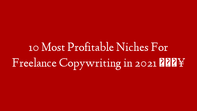 10 Most Profitable Niches For Freelance Copywriting in 2021 🔥