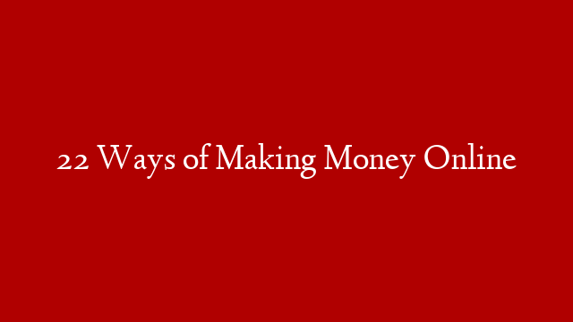 22 Ways of Making Money Online
