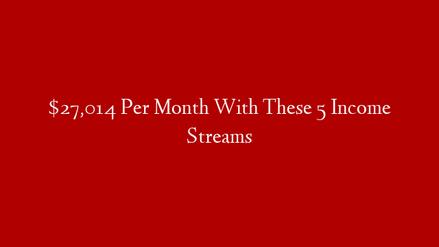 $27,014 Per Month With These 5 Income Streams