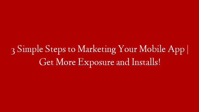 3 Simple Steps to Marketing Your Mobile App | Get More Exposure and Installs! post thumbnail image