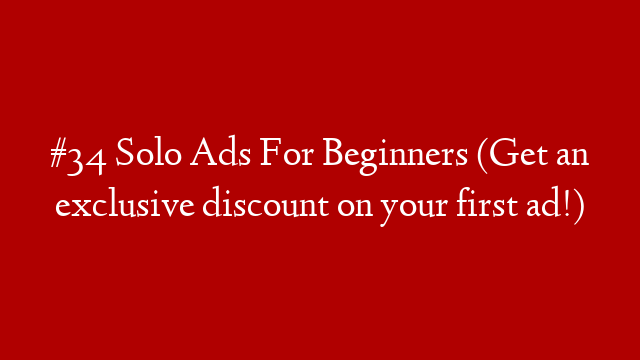 #34 Solo Ads For Beginners (Get an exclusive discount on your first ad!)