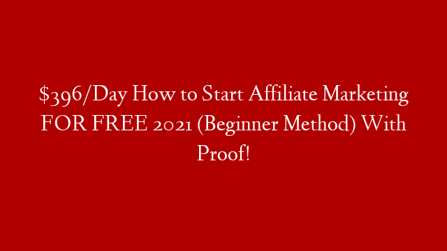 $396/Day How to Start Affiliate Marketing FOR FREE 2021 (Beginner Method) With Proof!