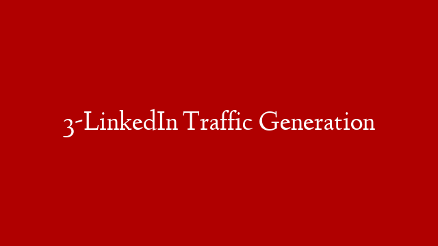 3-LinkedIn Traffic Generation
