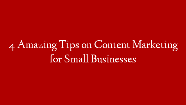 4 Amazing Tips on Content Marketing for Small Businesses post thumbnail image