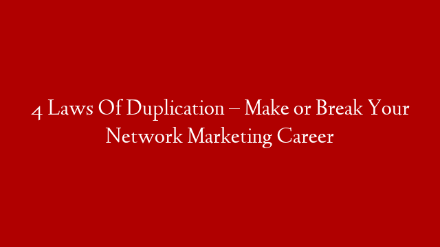 4 Laws Of Duplication – Make or Break Your Network Marketing Career