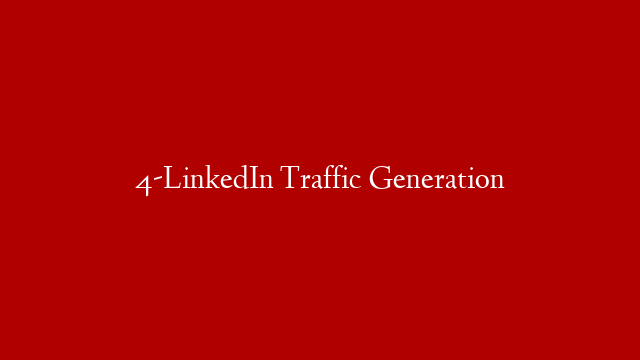 4-LinkedIn Traffic Generation