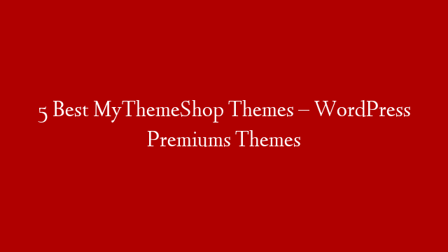 5 Best MyThemeShop Themes – WordPress Premiums Themes