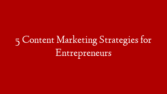 5 Content Marketing Strategies for Entrepreneurs post thumbnail image
