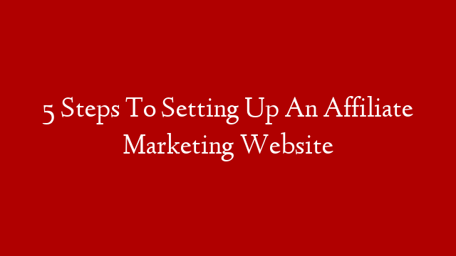5 Steps To Setting Up An Affiliate Marketing Website post thumbnail image