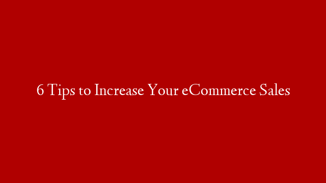6 Tips to Increase Your eCommerce Sales post thumbnail image