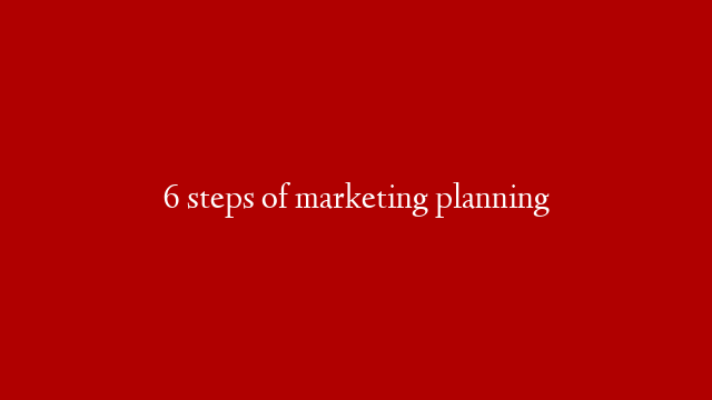 6 steps of marketing planning