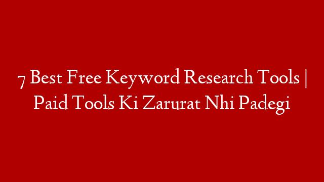 7 Best Free Keyword Research Tools | Paid Tools Ki Zarurat Nhi Padegi