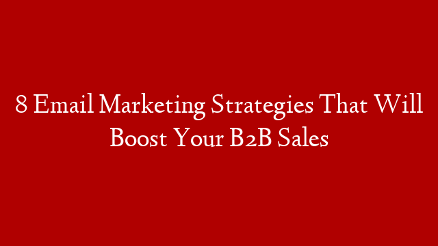 8 Email Marketing Strategies That Will Boost Your B2B Sales post thumbnail image