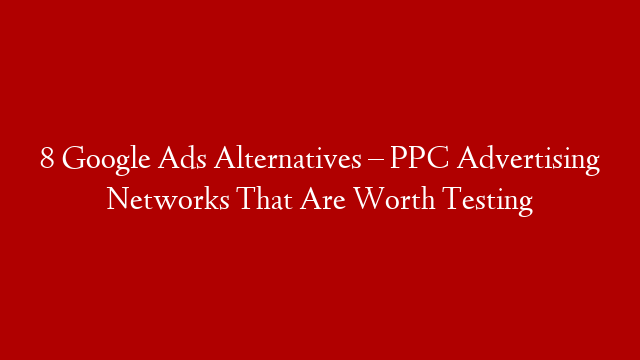 8 Google Ads Alternatives – PPC Advertising Networks That Are Worth Testing post thumbnail image