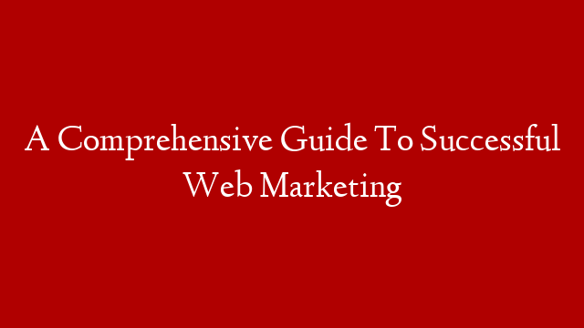 A Comprehensive Guide To Successful Web Marketing