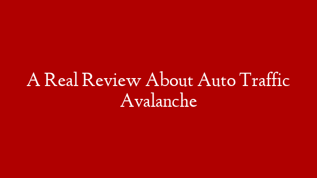 A Real Review About Auto Traffic Avalanche