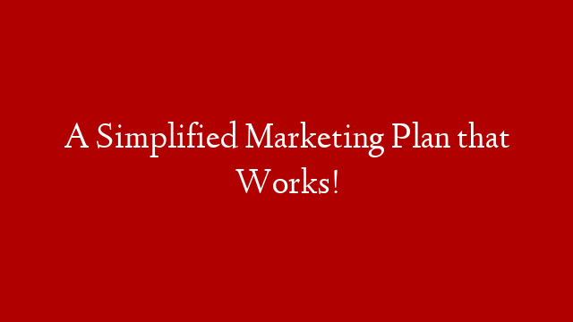 A Simplified Marketing Plan that Works!