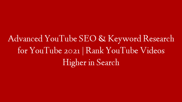 Advanced YouTube SEO & Keyword Research for YouTube 2021 | Rank YouTube Videos Higher in Search