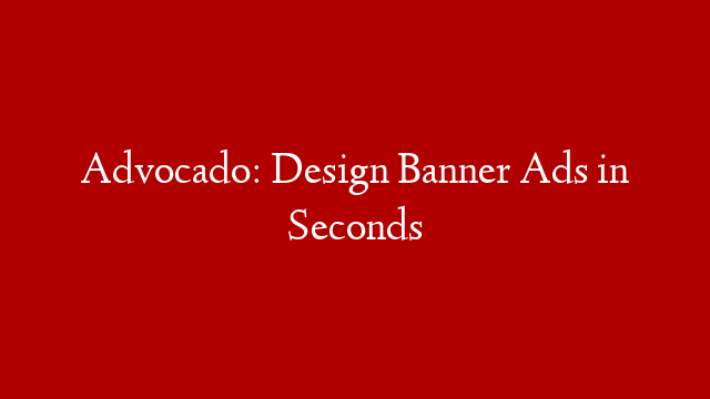 Advocado: Design Banner Ads in Seconds