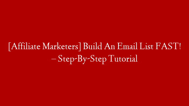 [Affiliate Marketers] Build An Email List FAST! – Step-By-Step Tutorial