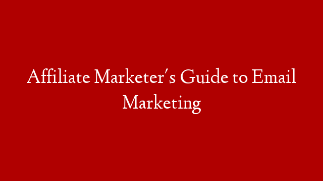 Affiliate Marketer's Guide to Email Marketing
