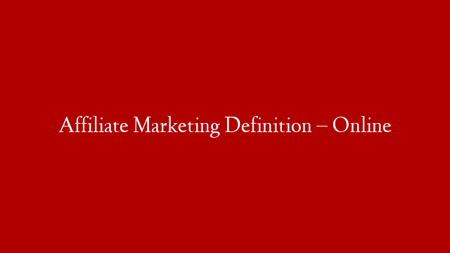 Affiliate Marketing Definition – Online