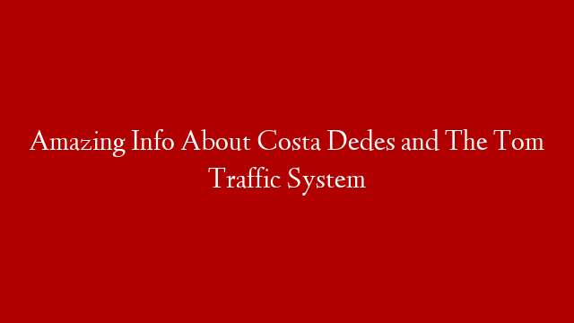 Amazing Info About Costa Dedes and The Tom Traffic System