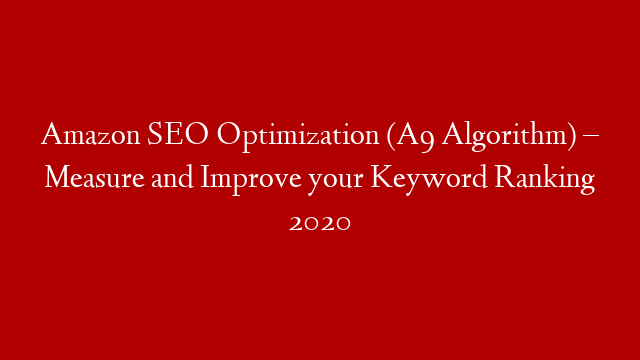 Amazon SEO Optimization (A9 Algorithm) – Measure and Improve your Keyword Ranking 2020 post thumbnail image