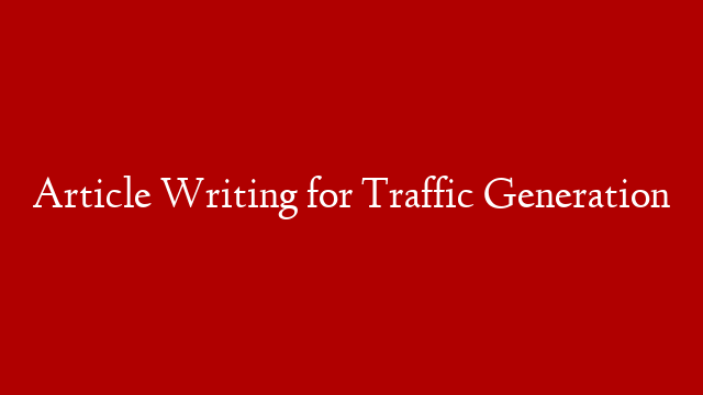 Article Writing for Traffic Generation