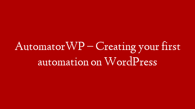 AutomatorWP – Creating your first automation on WordPress