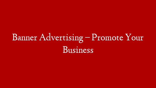 Banner Advertising – Promote Your Business
