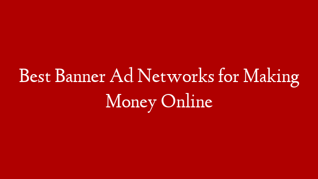 Best Banner Ad Networks for Making Money Online