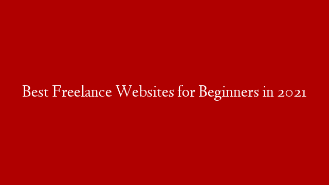 Best Freelance Websites for Beginners in 2021