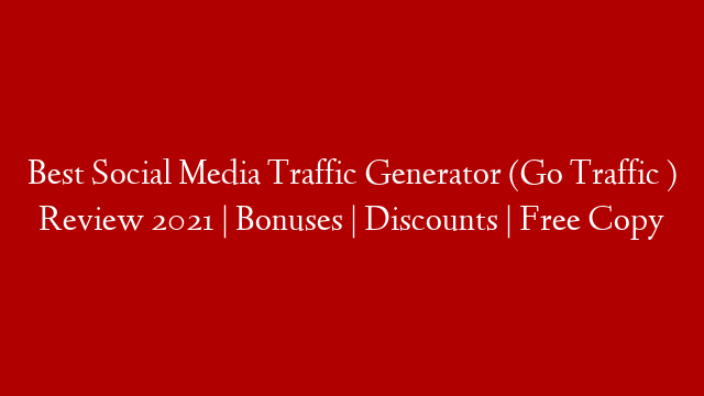 Best Social Media Traffic Generator (Go Traffic ) Review 2021 | Bonuses | Discounts | Free Copy