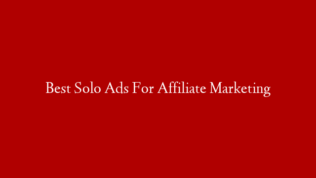 Best Solo Ads For Affiliate Marketing