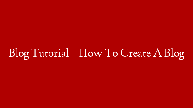 Blog Tutorial – How To Create A Blog