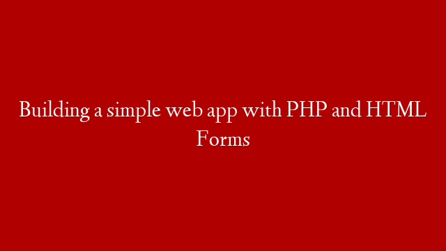 Building a simple web app with PHP and HTML Forms