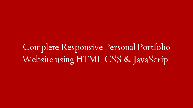 Complete Responsive Personal Portfolio Website using HTML CSS & JavaScript