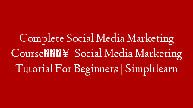 Complete Social Media Marketing Course🔥| Social Media Marketing Tutorial For Beginners | Simplilearn post thumbnail image