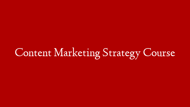 Content Marketing Strategy Course