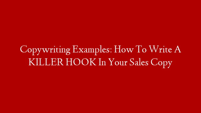 Copywriting Examples: How To Write A KILLER HOOK In Your Sales Copy