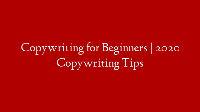 Copywriting for Beginners | 2020 Copywriting Tips