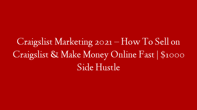 Craigslist Marketing 2021 – How To Sell on Craigslist & Make Money Online Fast | $1000 Side Hustle