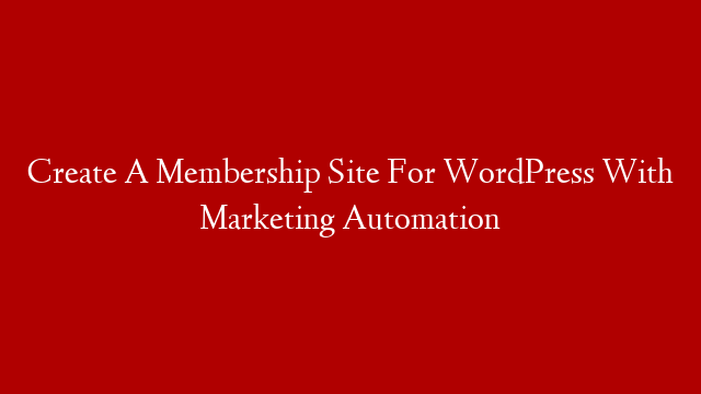 Create A Membership Site For WordPress With Marketing Automation